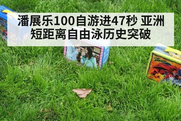 潘展乐100自游进47秒 亚洲短距离自由泳历史突破