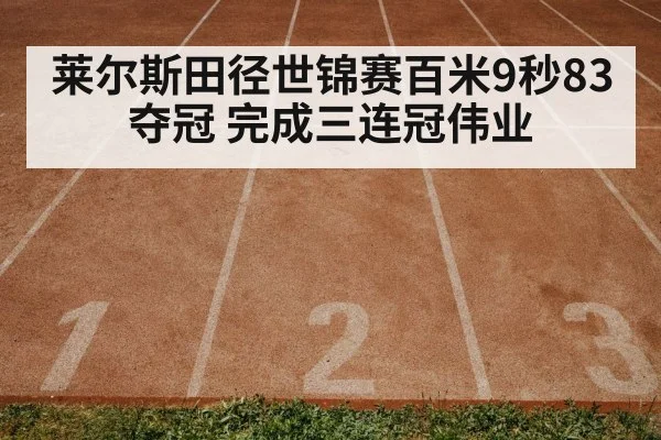 莱尔斯田径世锦赛百米9秒83夺冠 完成三连冠伟业