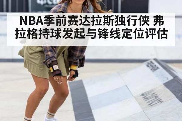 NBA季前赛达拉斯独行侠 弗拉格持球发起与锋线定位评估